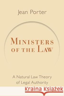Ministers of the Law: A Natural Law Theory of Legal Authority Porter, Jean 9780802865632 Wm. B. Eerdmans Publishing Company