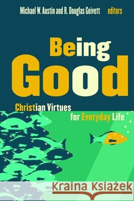 Being Good: Christian Virtues for Everyday Life Austin, Michael W. 9780802865656 William B. Eerdmans Publishing Company