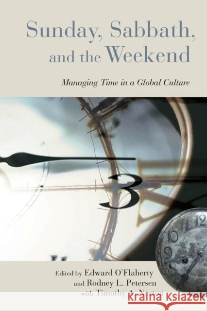 Sunday, Sabbath, and the Weekend: Managing Time in a Global Culture Edward O'Flaherty Rodney L. Petersen Timothy A. Norton 9780802865830 Wm. B. Eerdmans Publishing Company