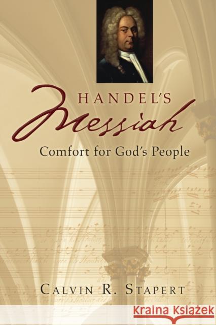 Handel's Messiah: Comfort for God's People Stapert, Calvin R. 9780802865878 Wm. B. Eerdmans Publishing Company