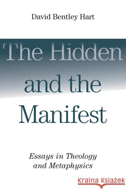 The Hidden and the Manifest: Essays in Theology and Metaphysics David Bentley Hart 9780802865960