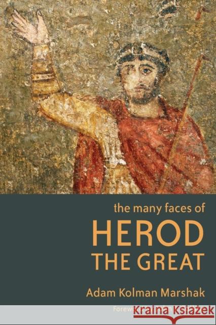 The Many Faces of Herod the Great Adam Kolman Marshak 9780802866059