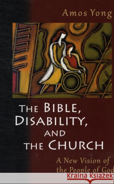 Bible, Disability, and the Church: A New Vision of the People of God Amos Yong 9780802866080 Wm. B. Eerdmans Publishing Company