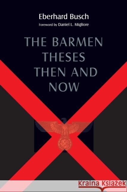 The Barmen Theses Then and Now: The 2004 Warfield Lectures at Princeton Theological Seminary Busch, Eberhard 9780802866172 Wm. B. Eerdmans Publishing Company