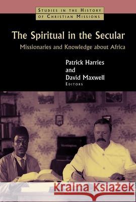 Spiritual in the Secular: Missionaries and Knowledge about Africa Harries, Patrick 9780802866349 William B. Eerdmans Publishing Company