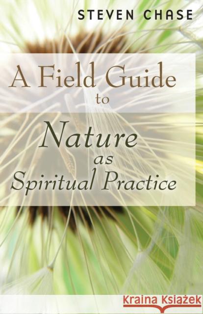 A Field Guide to Nature as Spiritual Practice Steven Chase 9780802866523 Wm. B. Eerdmans Publishing Company