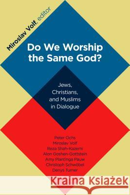 Do We Worship the Same God?: Jews, Christians, and Muslims in Dialogue Volf, Miroslav 9780802866899