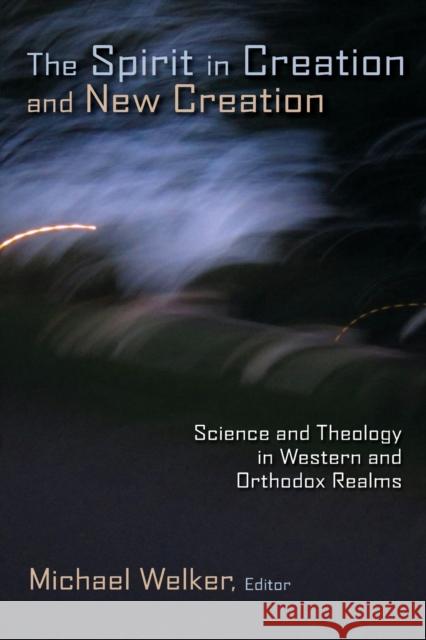 Spirit in Creation and New Creation: Science and Theology in Western and Orthodox Realms Welker, Michael 9780802866929
