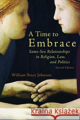 Time to Embrace: Same-Sex Relationships in Religion, Law, and Politics, 2nd Edition (Revised) Johnson, William Stacy 9780802866950 William B. Eerdmans Publishing Company