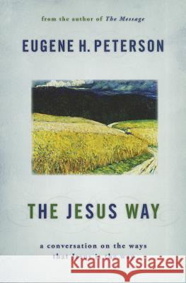 The Jesus Way: A Conversation on the Ways That Jesus Is the Way Eugene H. Peterson 9780802867032 Wm. B. Eerdmans Publishing Company
