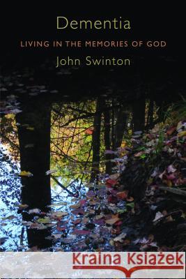 Dementia: Living in the Memories of God John Swinton 9780802867162 William B. Eerdmans Publishing Company