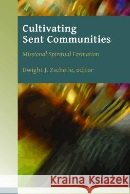 Cultivating Sent Communities: Missional Spiritual Formation Dwight Zscheile 9780802867278