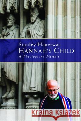 Hannah's Child: A Theologian's Memoir Stanley Hauerwas 9780802867391