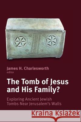 Tomb of Jesus and His Family?: Exploring Ancient Jewish Tombs Near Jerusalem's Walls Charlesworth, James H. 9780802867452