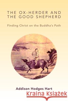 Ox-Herder and the Good Shepherd: Finding Christ on the Buddha's Path Hart, Addison Hodges 9780802867582