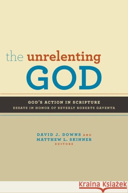 The Unrelenting God: Essays on God's Action in Scripture in Honor of Beverly Roberts Gaventa Downs, David J. 9780802867674 William B. Eerdmans Publishing Company
