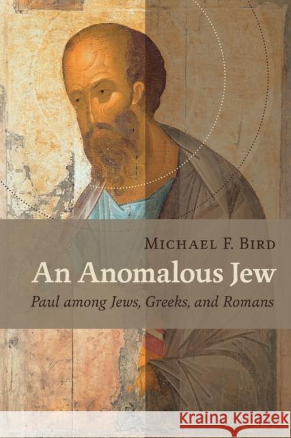 Anomalous Jew: Paul Among Jews, Greeks, and Romans Bird, Michael F. 9780802867698 William B. Eerdmans Publishing Company