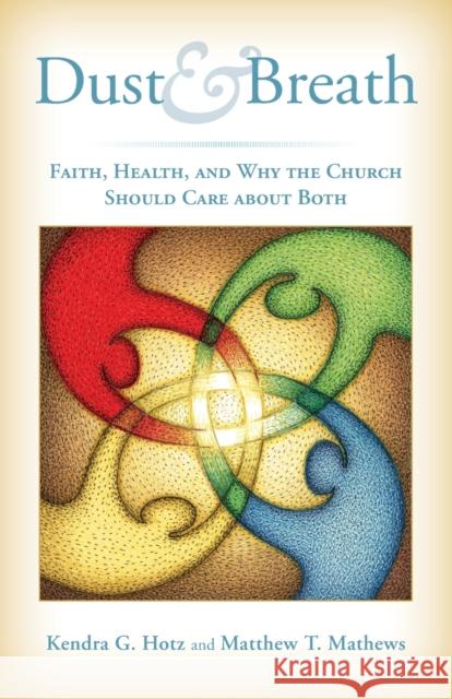 Dust and Breath: Faith, Health, and Why the Church Should Care about Both Hotz, Kendra 9780802867797