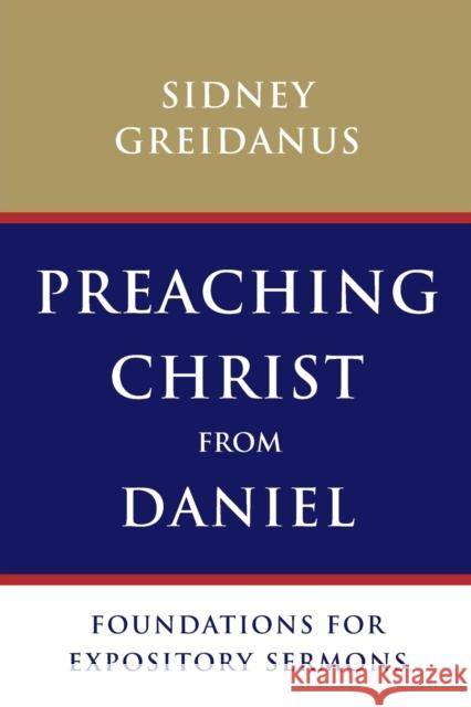Preaching Christ from Daniel: Foundations for Expository Sermons Greidanus, Sydney 9780802867872 0