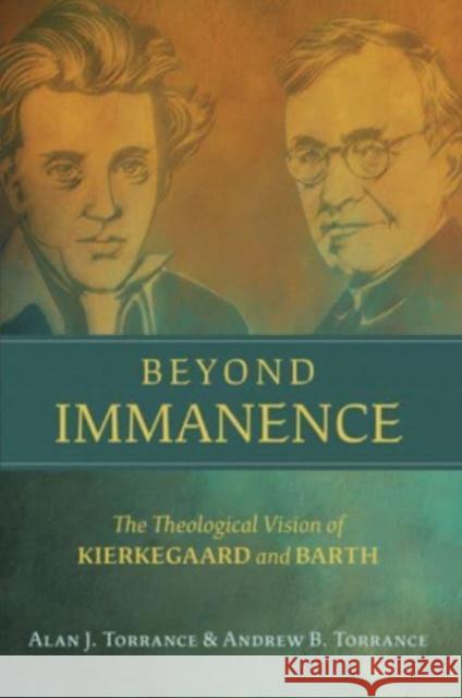 Beyond Immanence: The Theological Vision of Kierkegaard and Barth Andrew B Torrance 9780802868039 William B Eerdmans Publishing Co