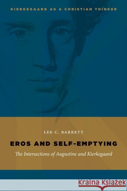 Eros and Self-Emptying: The Intersections of Augustine and Kierkegaard Barrett, Lee C. 9780802868053 William B. Eerdmans Publishing Company