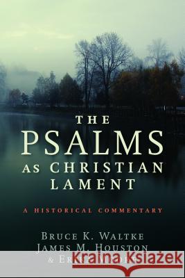 Psalms as Christian Lament: A Historical Commentary Waltke, Bruce K. 9780802868091