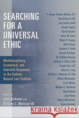 Searching for a Universal Ethic: Multidisciplinary, Ecumenical, and Interfaith Responses to the Catholic Natural Law Tradition William C. Mattiso John R. Berkman 9780802868442 William B. Eerdmans Publishing Company