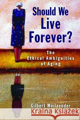 Should We Live Forever?: The Ethical Ambiguities of Aging Meilaender, Gilbert 9780802868695