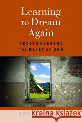 Learning to Dream Again: Rediscovering the Heart of God Samuel Wells 9780802868718 William B. Eerdmans Publishing Company