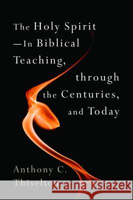 Holy Spirit -- In Biblical Teaching, Through the Centuries, and Today Thiselton, Anthony C. 9780802868756 William B. Eerdmans Publishing Company