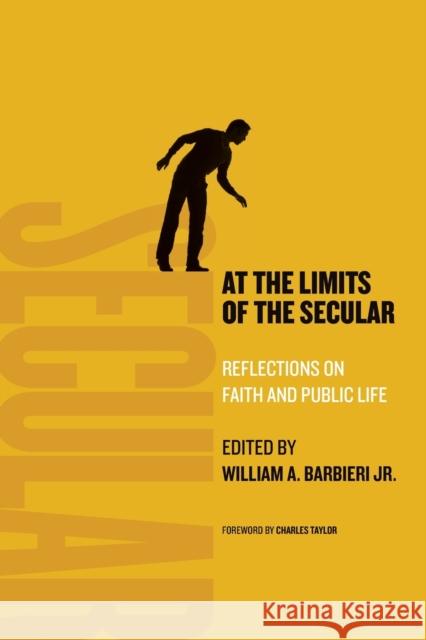 At the Limits of the Secular: Reflections on Faith and Public Life Charles Taylor 9780802868770