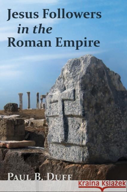 Jesus Followers in the Roman Empire Paul B. Duff 9780802868787