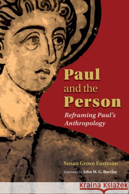 Paul and the Person: Reframing Paul's Anthropology Susan Grove Eastman 9780802868961