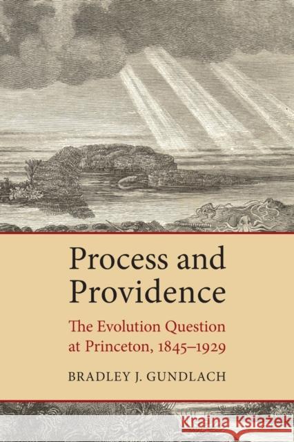 Process and Providence: The Evolution Question at Princeton, 1845-1929 Gundlach, Bradley J. 9780802868985 William B. Eerdmans Publishing Company