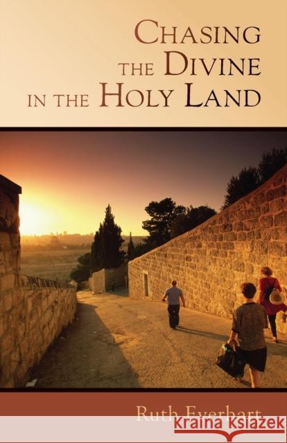 Chasing the Divine in the Holy Land Ruth Everhart 9780802869074 0