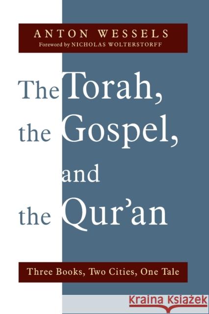 Torah, the Gospel, and the Qur'an: Three Books, Two Cities, One Tale Wessels, Anton 9780802869081 William B. Eerdmans Publishing Company