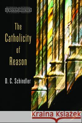 Catholicity of Reason Schindler, D. C. 9780802869333 William B. Eerdmans Publishing Company