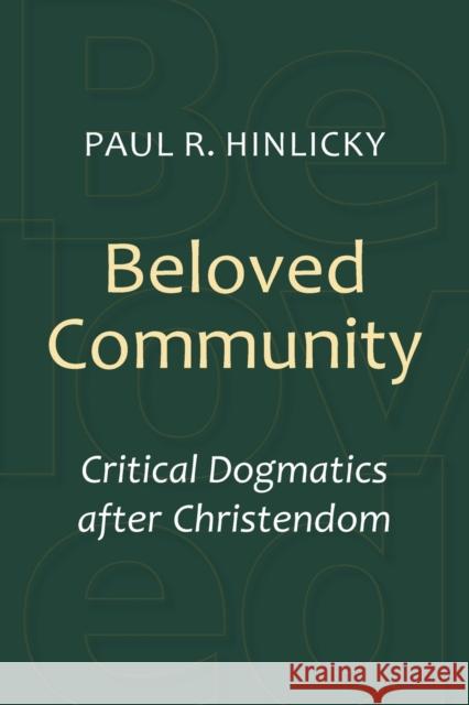 Beloved Community: Critical Dogmatics After Christendom Paul R. Hinlicky 9780802869357 William B. Eerdmans Publishing Company