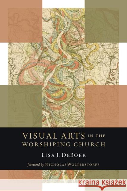 Visual Arts in the Worshiping Church Lisa Deboer 9780802869517 William B. Eerdmans Publishing Company