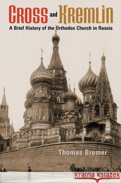 Cross and Kremlin: A Brief History of the Orthodox Church in Russia Thomas Bremer Eric W. Gritsch 9780802869623 William B. Eerdmans Publishing Company