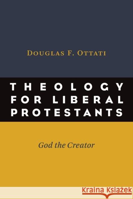 Theology for Liberal Protestants: God the Creator Ottati, Douglas F. 9780802869678 William B. Eerdmans Publishing Company