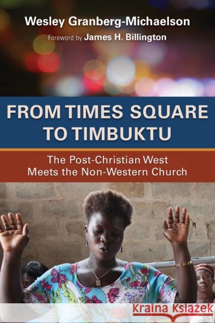 From Times Square to Timbuktu: The Post-Christian West Meets the Non-Western Church Wesley Granberg-Michaelson 9780802869685 William B. Eerdmans Publishing Company