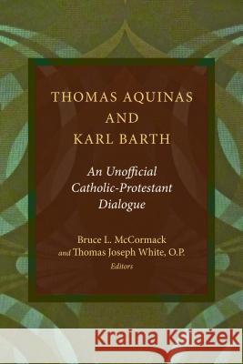 Thomas Aquinas and Karl Barth: An Unofficial Catholic-Protestant Dialogue McCormack, Bruce L. 9780802869760 William B. Eerdmans Publishing Company