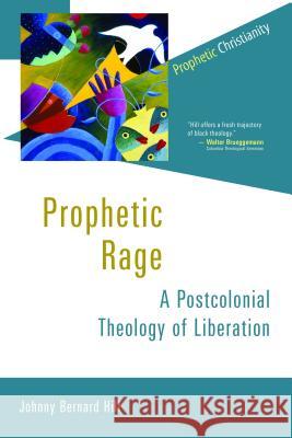 Prophetic Rage: A Postcolonial Theology of Liberation Hill, Johnny Bernard 9780802869777