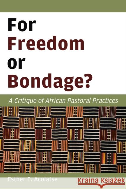 For Freedom or Bondage?: A Critique of African Pastoral Practices Acolatse, Esther E. 9780802869890 William B. Eerdmans Publishing Company