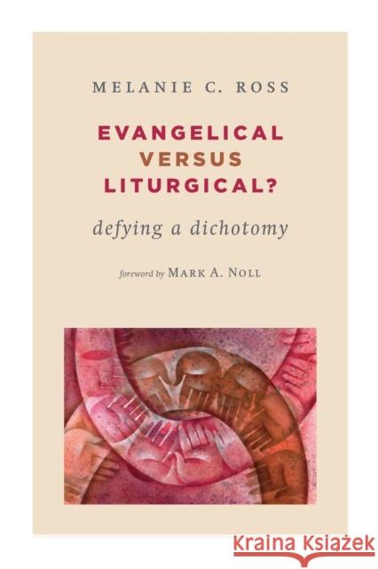 Evangelical Versus Liturgical?: Defying a Dichotomy Melanie Ross 9780802869913 William B. Eerdmans Publishing Company