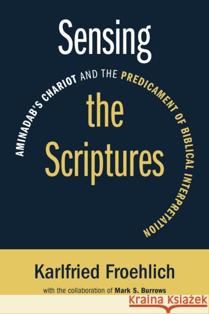 Sensing the Scriptures: Aminadab's Chariot and the Predicament of Biblical Interpretation Karlfried Froehlich 9780802870803 William B. Eerdmans Publishing Company