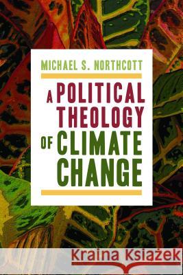 A Political Theology of Climate Change Michael S. Northcott 9780802870988 William B. Eerdmans Publishing Company