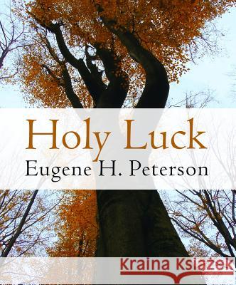 Holy Luck Eugene H. Peterson 9780802870995 William B. Eerdmans Publishing Company