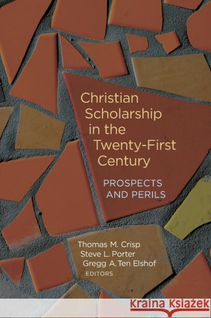 Christian Scholarship in the Twenty-First Century: Prospects and Perils Thomas M. Crisp Steve L. Porter 9780802871442 William B. Eerdmans Publishing Company